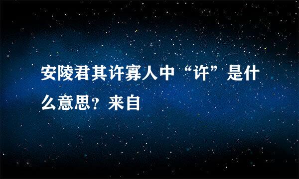 安陵君其许寡人中“许”是什么意思？来自