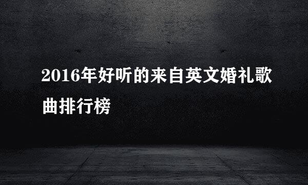 2016年好听的来自英文婚礼歌曲排行榜