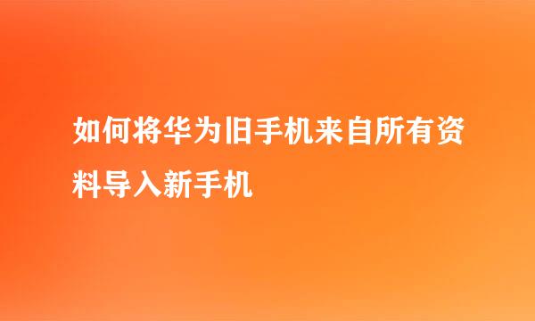 如何将华为旧手机来自所有资料导入新手机