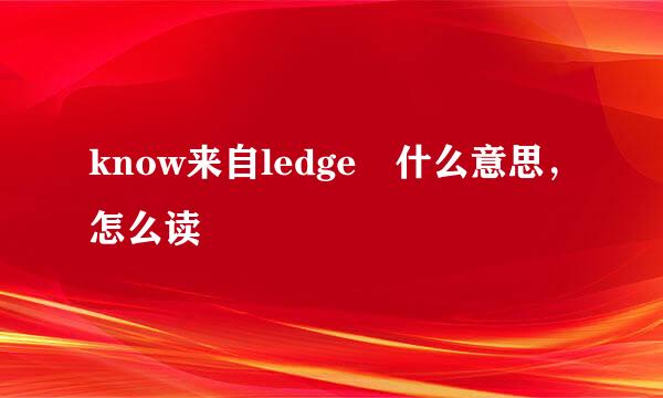 know来自ledge 什么意思，怎么读