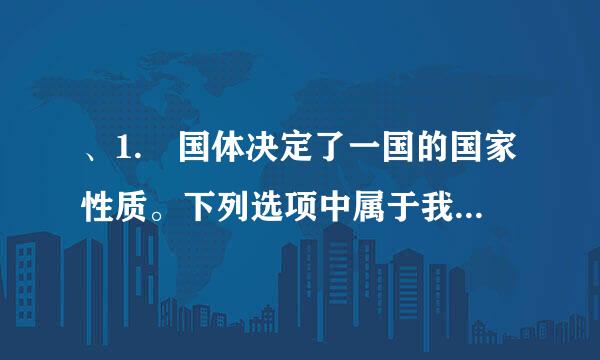 、1. 国体决定了一国的国家性质。下列选项中属于我国国体的是(      )