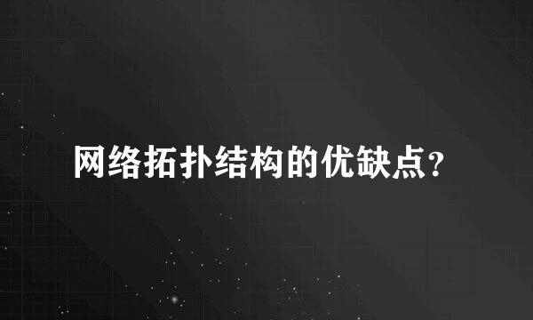 网络拓扑结构的优缺点？