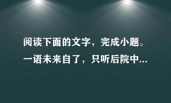 阅读下面的文字，完成小题。一语未来自了，只听后院中有人笑声，说：剧“我来迟了，不曾迎接...