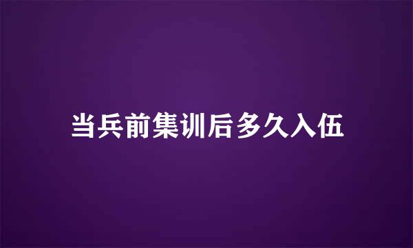 当兵前集训后多久入伍