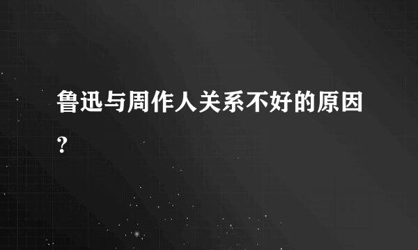 鲁迅与周作人关系不好的原因？