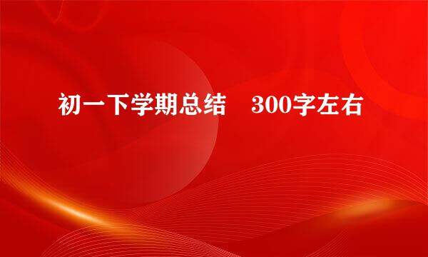 初一下学期总结 300字左右