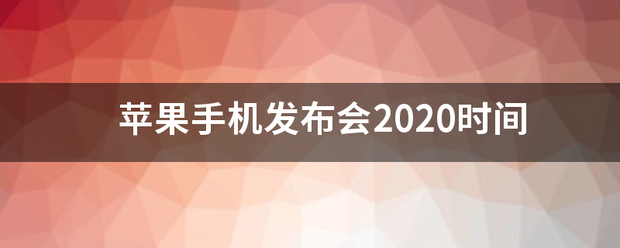 苹果手机发布会鸡答待右便神另口2020时间