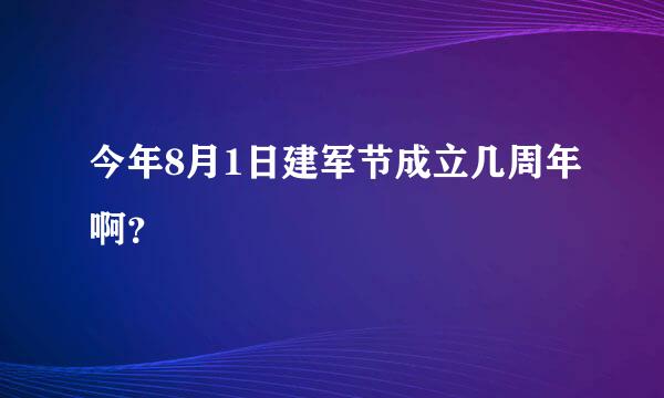 今年8月1日建军节成立几周年啊？