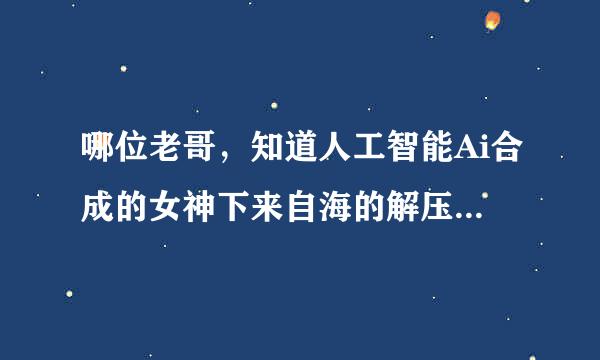 哪位老哥，知道人工智能Ai合成的女神下来自海的解压密码吗？