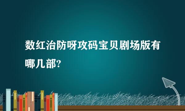 数红治防呀攻码宝贝剧场版有哪几部?