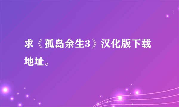 求《孤岛余生3》汉化版下载地址。