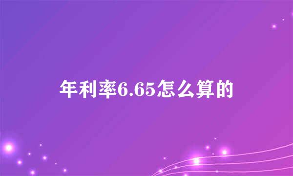 年利率6.65怎么算的