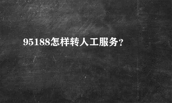 95188怎样转人工服务？