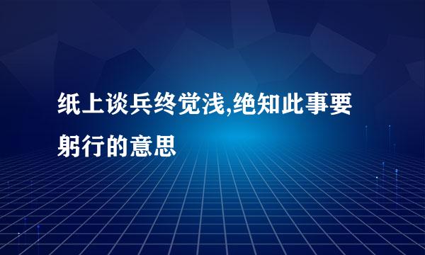 纸上谈兵终觉浅,绝知此事要躬行的意思