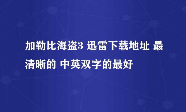 加勒比海盗3 迅雷下载地址 最清晰的 中英双字的最好