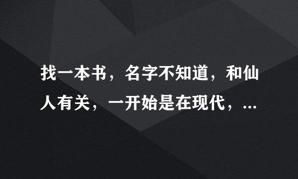 找一本书，名字不知道，和仙人有关，一开始是在现代，然后穿越回到封神榜的时代