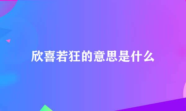 欣喜若狂的意思是什么