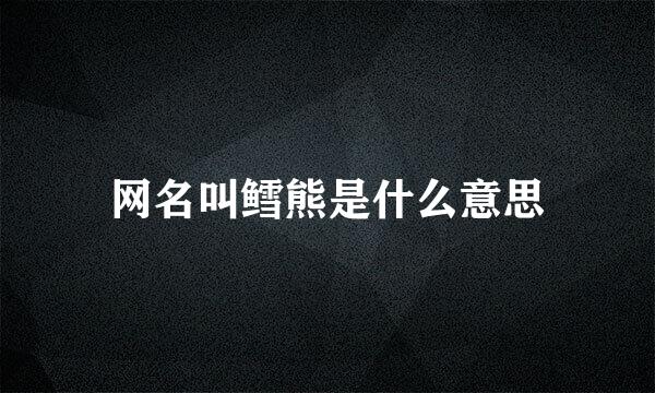 网名叫鳕熊是什么意思