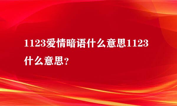 1123爱情暗语什么意思1123什么意思？