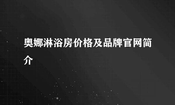 奥娜淋浴房价格及品牌官网简介