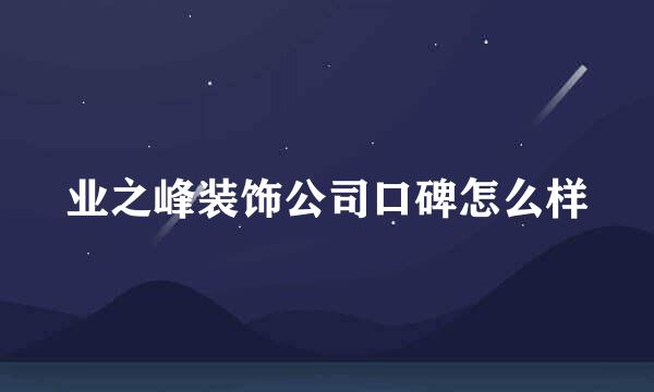 业之峰装饰公司口碑怎么样