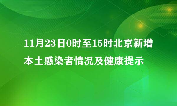 11月23日0时至15时北京新增本土感染者情况及健康提示