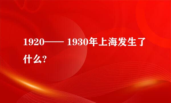 1920—— 1930年上海发生了什么?