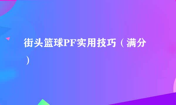 街头篮球PF实用技巧（满分）