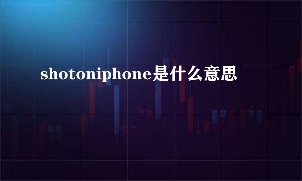 shotoniphone是什么意思