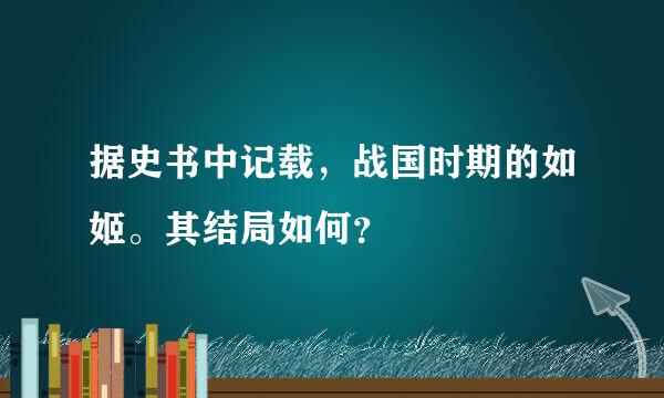 据史书中记载，战国时期的如姬。其结局如何？