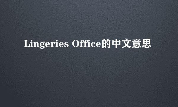 Lingeries Office的中文意思