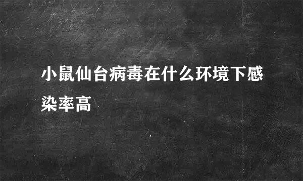 小鼠仙台病毒在什么环境下感染率高