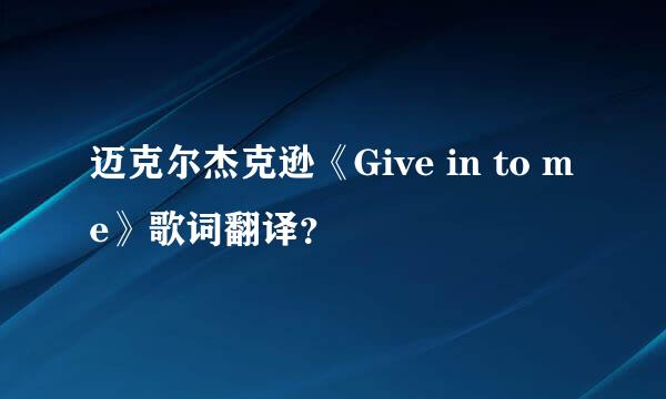 迈克尔杰克逊《Give in to me》歌词翻译？