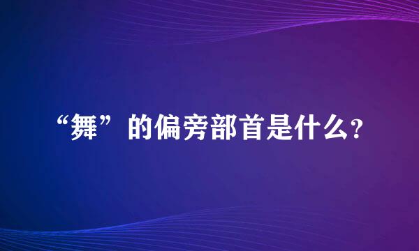 “舞”的偏旁部首是什么？