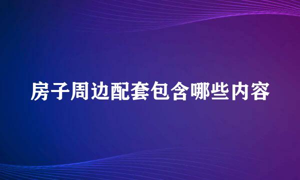 房子周边配套包含哪些内容