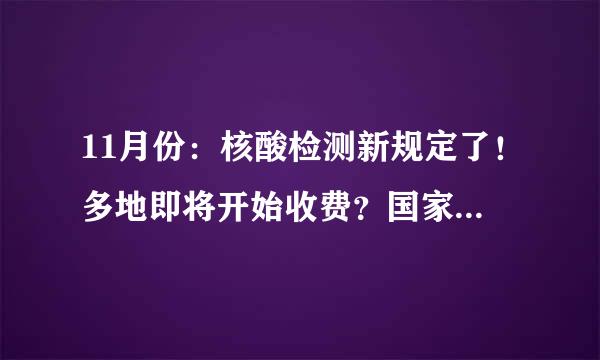 11月份：核酸检测新规定了！多地即将开始收费？国家禁止一刀切！