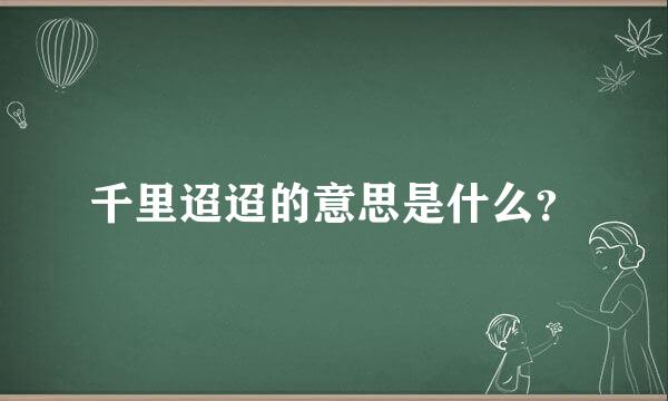 千里迢迢的意思是什么？