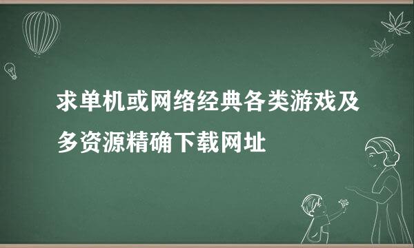 求单机或网络经典各类游戏及多资源精确下载网址