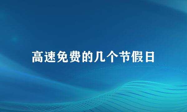 高速免费的几个节假日