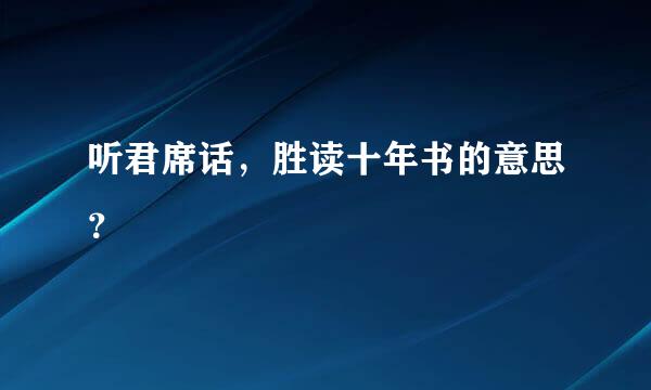 听君席话，胜读十年书的意思？