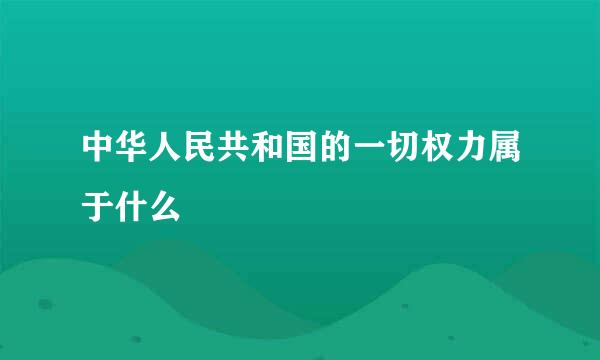 中华人民共和国的一切权力属于什么