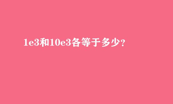 1e3和10e3各等于多少？