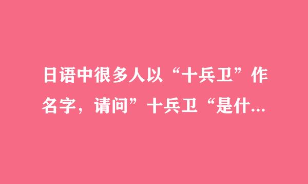 日语中很多人以“十兵卫”作名字，请问”十兵卫“是什么意思？