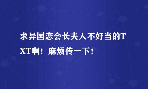 求异国恋会长夫人不好当的TXT啊！麻烦传一下！