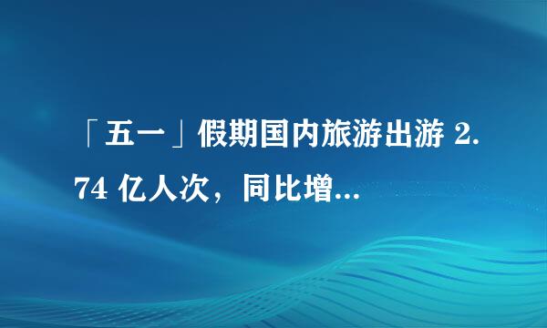 「五一」假期国内旅游出游 2.74 亿人次，同比增长 70.83%，你的假期出游体验如何？