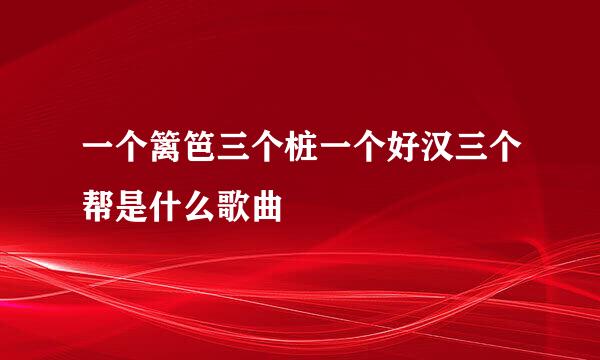 一个篱笆三个桩一个好汉三个帮是什么歌曲