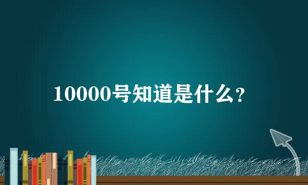 10000号知道是什么？