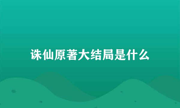 诛仙原著大结局是什么