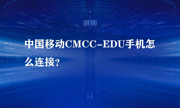 中国移动CMCC-EDU手机怎么连接？