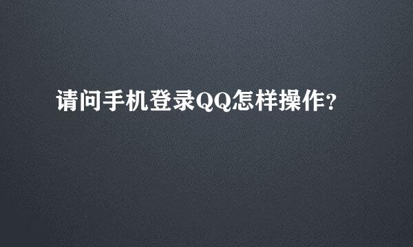 请问手机登录QQ怎样操作？